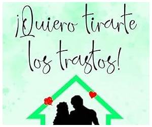 ¡Quiero tirarte los trastos! (Spanish Edition)
