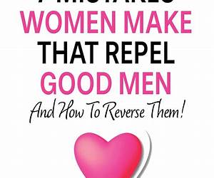 7 Mistakes Women Make That Repel Good Men: And How To Reverse Them! 7 Mistakes Women Make That Repel Good Men: And How To Reverse Them!