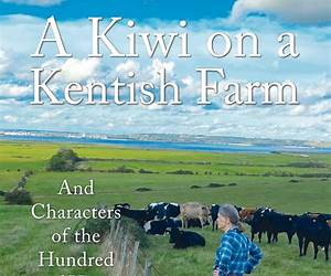 A Kiwi on a Kentish Farm: Life on the Farm and Characters of the Hundred of Hoo A Kiwi on a Kentish Farm: Life on the Farm and Characters of the Hundred of Hoo