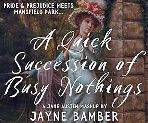 A Quick Succession of Busy Nothings: A Pride \u0026 Prejudice Variation A Quick Succession of Busy Nothings: A Pride \u0026 Prejudice Variation