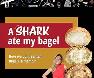 A Shark Ate My Bagel: How We Built Bantam Bagels, A Memoir A Shark Ate My Bagel: How We Built Bantam Bagels, A Memoir