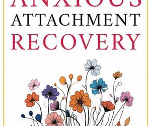 ANXIOUS ATTACHMENT RECOVERY: Transform Anxiety Into Certainty with Strategies for Overcoming Fear of Abandonment by Creating Secure \u0026 Lasting Relationships