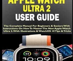 Apple Watch Ultra 2 User Guide: The Complete Step-By-Step Manual to Set up and Master Your Watch with Tips and Tricks for watchOS 10 Apple Watch Ultra 2 User Guide: The Complete Step-By-Step Manual to Set up and Master Your Watch with Tips and Tricks for watchOS 10