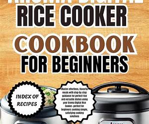 Aroma Rice Cooker Cookbook For Beginners: 75+ Delicious and Easy Rice Cooker Recipes For Hassle-Free Meals Aroma Rice Cooker Cookbook For Beginners: 75+ Delicious and Easy Rice Cooker Recipes For Hassle-Free Meals