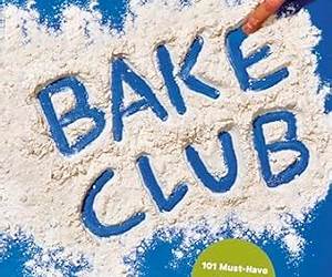 Bake Club: 101 Must-Have Moves for Your Kitchen: A Cookbook