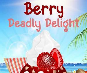 Berry Deadly Delight (A Cookie's Creamery Mystery, #8)