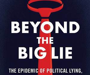 Beyond the Big Lie: The Epidemic of Political Lying, Why Republicans Do It More, and How It Could Burn Down Our Democracy