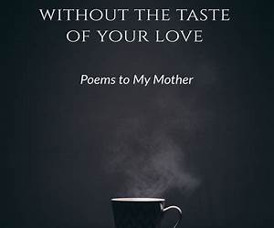 Bitter Coffees Without the Taste of Your Love: Poems to My Mother