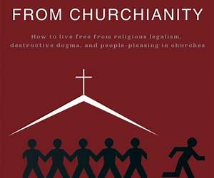 Breaking Free From Churchianity: How to live free from religious legalism, destructive dogma, and people-pleasing in churches Breaking Free From Churchianity: How to live free from religious legalism, destructive dogma, and people-pleasing in churches