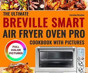 Breville Smart Oven Air Fryer Pro Cookbook: 1500 Days of Easy and Delicious Air Fryer Recipes for Appetizers, Breakfast, Beef, Fish, Vegetables and Desserts Breville Smart Oven Air Fryer Pro Cookbook: 1500 Days of Easy and Delicious Air Fryer Recipes for Appetizers, Breakfast, Beef, Fish, Vegetables and Desserts
