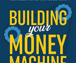 Building Your Money Machine: How to Get Your Money to Work Harder for You Than You Did for It!