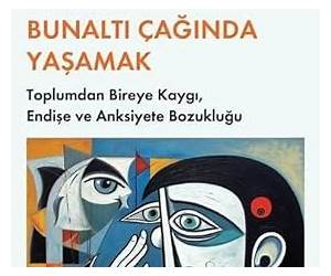 Bunaltı Çağında Yaşamak: Toplumdan Bireye Kaygı, Endişe ve Anksiyete Bozukluğu Bunaltı Çağında Yaşamak: Toplumdan Bireye Kaygı, Endişe ve Anksiyete Bozukluğu