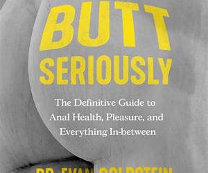 Butt Seriously: The Definitive Guide to Anal Health, Pleasure and Everything In-Between Butt Seriously: The Definitive Guide to Anal Health, Pleasure and Everything In-Between