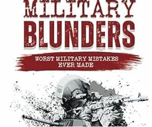 Catastrophic Military Blunders: Worst Armed Forces Mistakes Ever Made (World-Changing Blunders Book 2) Catastrophic Military Blunders: Worst Armed Forces Mistakes Ever Made (World-Changing Blunders Book 2)