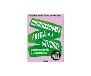Conversaciones fuera de la catedral: Una historia del derecho al aborto en Colombia (Spanish Edition) Conversaciones fuera de la catedral: Una historia del derecho al aborto en Colombia (Spanish Edition)