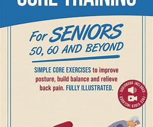 Core Training For Seniors 50, 60 and Beyond: Essential Exercises to Improve Core Strength, Posture, Balance and Relieve Back Pain. Fully illustrated, Strength Workouts + Videos