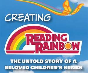 Creating Reading Rainbow: The Untold Story of a Beloved Children's Series Creating Reading Rainbow: The Untold Story of a Beloved Children's Series