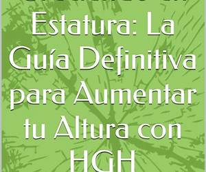 Creciendo en Estatura: La Guía Definitiva para Aumentar tu Altura con HGH (Spanish Edition) Creciendo en Estatura: La Guía Definitiva para Aumentar tu Altura con HGH (Spanish Edition)