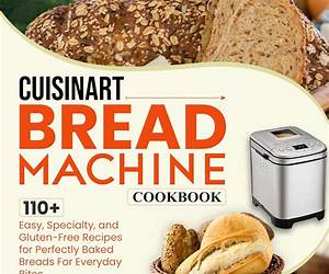 Cuisinart Bread Machine Cookbook: Easy and Flavorful Bread Recipes for Beginners, Including Gluten-Free Options, for Family Baking Bliss – 1800 Days of Pure Joy! Cuisinart Bread Machine Cookbook: Easy and Flavorful Bread Recipes for Beginners, Including Gluten-Free Options, for Family Baking Bliss – 1800 Days of Pure Joy!