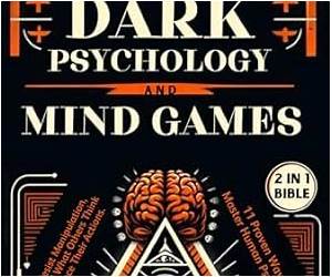 Dark Psychology and Mind Games (2 in 1 Bible): How to Resist Manipulation, Understand What Others Think and Influence Their Actions. 11 Proven Ways to Master Human Psychology. Dark Psychology and Mind Games (2 in 1 Bible): How to Resist Manipulation, Understand What Others Think and Influence Their Actions. 11 Proven Ways to Master Human Psychology.