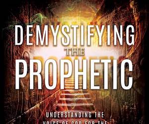 Demystifying the Prophetic Study Manual: Understanding the Voice of God for the Coming Days of Fire Demystifying the Prophetic Study Manual: Understanding the Voice of God for the Coming Days of Fire