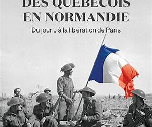 Des Québécois en NormandieDu jour J à la libération de Paris Des Québécois en NormandieDu jour J à la libération de Paris