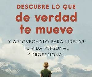 Descubre lo que de verdad te mueve: Y aprovéchalo para liderar tu vida profesional Descubre lo que de verdad te mueve: Y aprovéchalo para liderar tu vida profesional