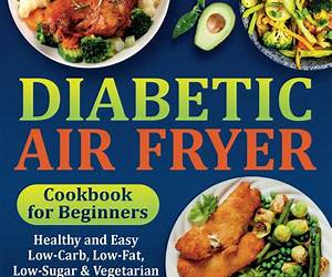 Diabetic Air Fryer Cookbook for Beginners: 1800 Days of Super Easy, Delicious, Nutritious and Low-Carb Recipes for Better Health. Ideal for Pre Diabetic, ... (Quick \u0026 Easy, Healthy Diet Recipes Books)
