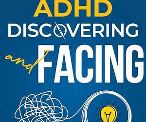 Discovering and Facing ADHD: An Essential Guide for Those Beginning the Journey Discovering and Facing ADHD: An Essential Guide for Those Beginning the Journey
