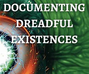 Documenting Dreadful Existences: Volumes 1-3