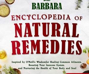 Dr. Barbara Encyclopedia of Natural Remedies: Inspired by O'Neill's Wisdom for Healing Common Ailments, Boosting Your Immune System and Nurturing the Health of Your Body and Soul