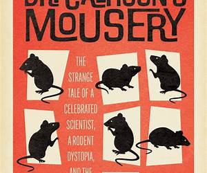 Dr. Calhoun's Mousery: The Strange Tale of a Celebrated Scientist, a Rodent Dystopia, and the Future of Humanity