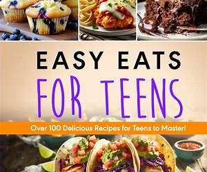 Easy Eats For Teens: Over 100 Delicious Recipes for Teens to Master! (Culinary Series)
