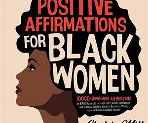 Empowering Affirmations for Black Women: 1000 Daily Positive and Inspirational Affirmations for BIPOC Women to Foster Happiness, Health, Success, Enhance Confidence, and Self-Love