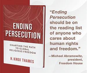 Ending Persecution: Charting the Path to Global Religious Freedom Ending Persecution: Charting the Path to Global Religious Freedom