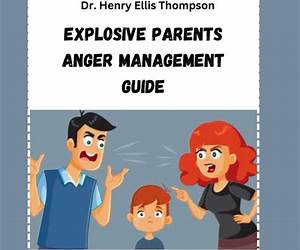Explosive Parents Anger Management Guide: How to Manage Your Anger, Understand Your Emotional Triggers, Improve Your Communication and Create a Loving Bond with Your Kids Explosive Parents Anger Management Guide: How to Manage Your Anger, Understand Your Emotional Triggers, Improve Your Communication and Create a Loving Bond with Your Kids