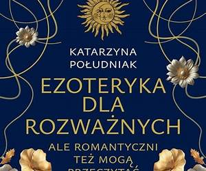 Ezoteryka dla rozważnych: ale romantyczni też mogą przeczytać Ezoteryka dla rozważnych: ale romantyczni też mogą przeczytać