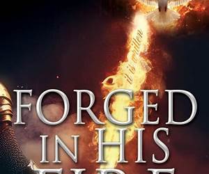 FORGED IN HIS FIRE FORGED IN HIS FIRE