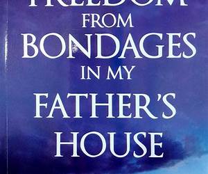 FREEDOM FROM BONDAGES IN MY FATHER'S HOUSE FREEDOM FROM BONDAGES IN MY FATHER'S HOUSE