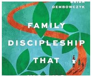 Family Discipleship That Works: Guiding Your Child to Know, Love, and Act Like Jesus Family Discipleship That Works: Guiding Your Child to Know, Love, and Act Like Jesus