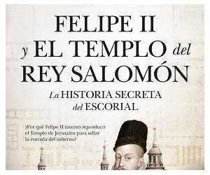 Felipe II y el Templo del rey Salomón: La historia secreta de El Escorial Felipe II y el Templo del rey Salomón: La historia secreta de El Escorial