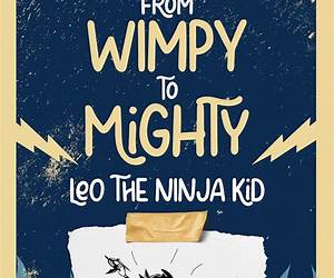 From Wimpy to Mighty: Leo The Ninja Kid: Inspiring Story of Courage, Friendship, and the Journey to Inner Strength and Self-Confidence (Motivational Book for Children) From Wimpy to Mighty: Leo The Ninja Kid: Inspiring Story of Courage, Friendship, and the Journey to Inner Strength and Self-Confidence (Motivational Book for Children)