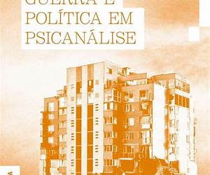 GUERRA E POLÍTICA EM PSICANÁLISE GUERRA E POLÍTICA EM PSICANÁLISE