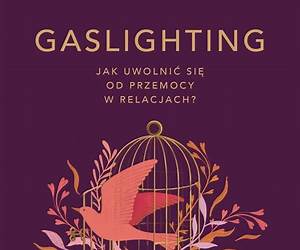 Gaslighting. Jak uwolnić się od przemocy w relacjach Gaslighting. Jak uwolnić się od przemocy w relacjach