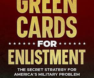 Green Cards for Enlistment: The Secret Strategy for America's Military Problem Green Cards for Enlistment: The Secret Strategy for America's Military Problem