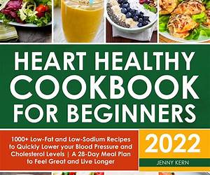 Heart Healthy Cookbook for Beginners: Nourish Your Heart with 1800 Days of Delicious, Low-Fat, Low-Sodium Recipes, a Detailed 60-Day Meal Plan, Expert Tips \u0026 Bonus 'Smart Cart' Conscious Shop Guide