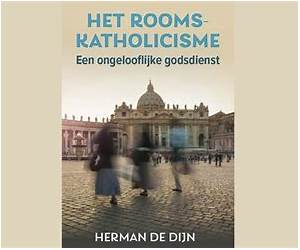 Het Rooms-katholicisme: Een ongelooflijke godsdienst Het Rooms-katholicisme: Een ongelooflijke godsdienst