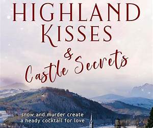 Highland Kisses \u0026 Castle Secrets Book 3: A contemporary romantic mystery set in a snow encased Scottish castle. (Highland Kisses \u0026 Castle Secrets Series ... set in a snow encased Scottish castle.)