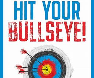 Hit Your Bullseye!: The 7 Keys to an Epic Life of Impact, Success \u0026 Happiness