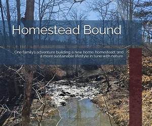 Homestead Bound: One family’s adventure building a new home, homestead, and a more sustainable lifestyle in tune with nature.
